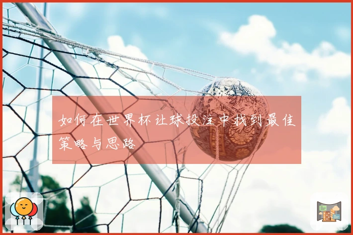 如何在世界杯让球投注中找到最佳策略与思路