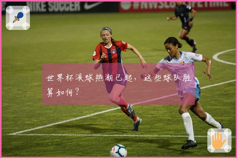 世界杯滚球热潮已起，这些球队胜算如何？