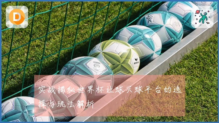 实战揭秘世界杯让球买球平台的选择与玩法解析